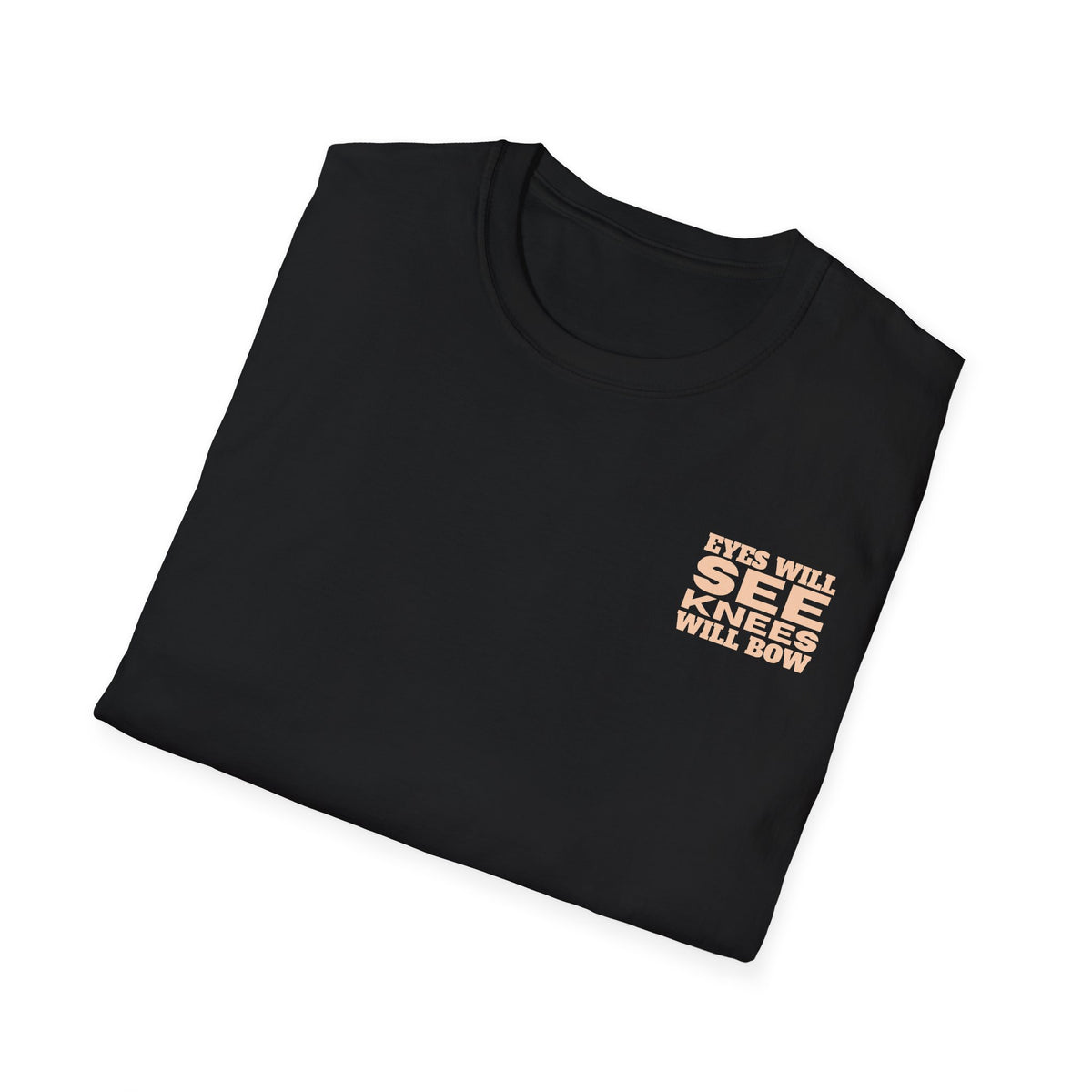 EYES WILL SEE, KNEES WILL BOW - T-Shirt